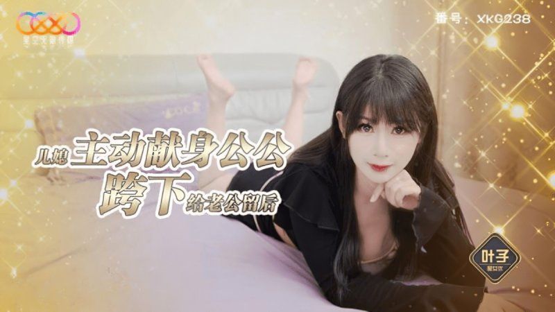 星空无限传媒 儿媳主动献身公公跨下给老公留后-叶子